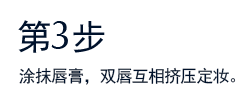 第3步 涂抹唇膏，双唇互相挤压定妆。