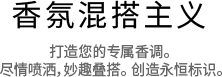 香氛混搭主义 打造您的专属香调。尽情喷洒,妙趣叠搭。创造永恒标识。