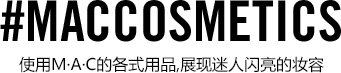 #MACCOSMETICS 使用M·A·C的各式用品,展现迷人闪亮的妆容